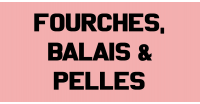 FOURCHES / BALAIS / PELLES 